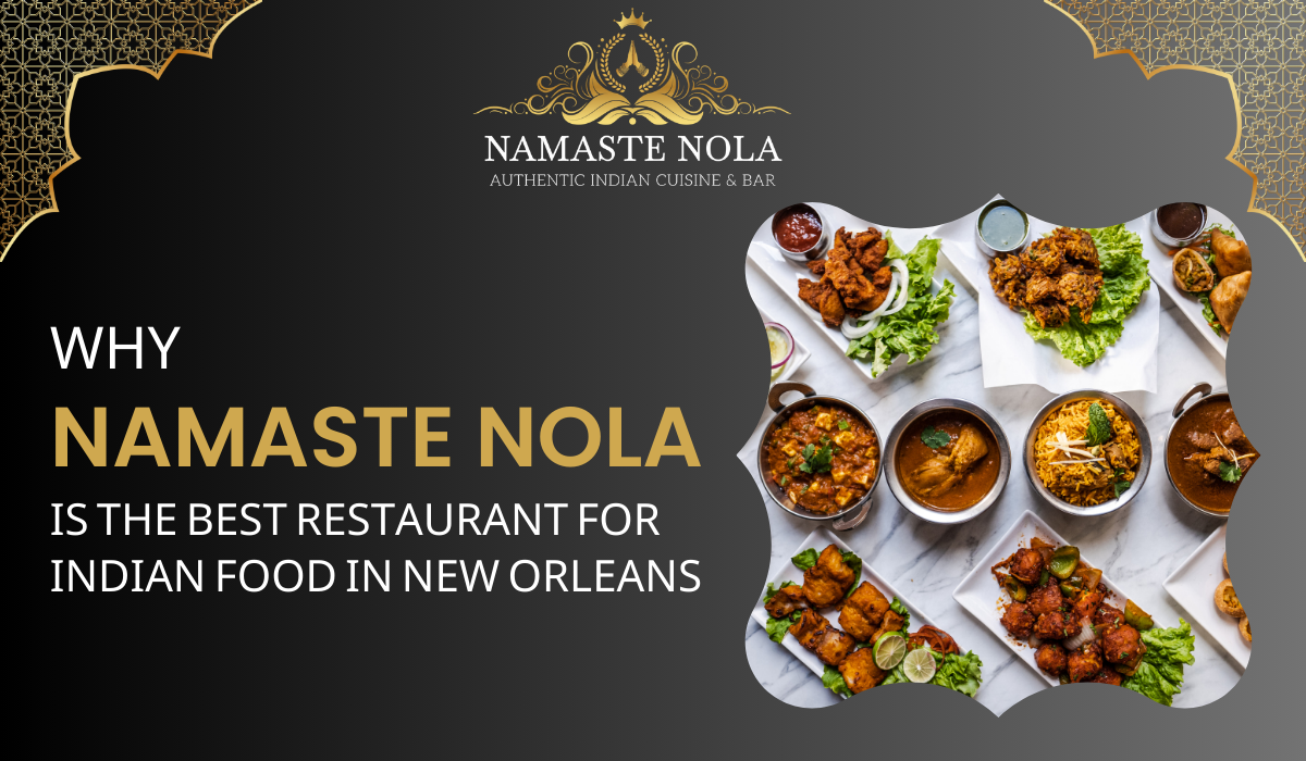 blog post faeture that has indian dished and text why namaste nola is the best indian restaurant